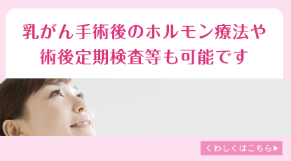 乳がん手術後のホルモン療法や術後定期検査等も可能です